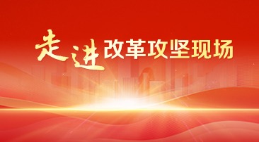 【专题】走进改革攻坚现场
