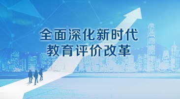 【专题】全面深化新时代教育评价改革